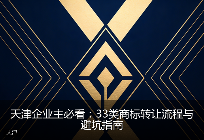 天津企业主必看：33类商标转让流程与避坑指南