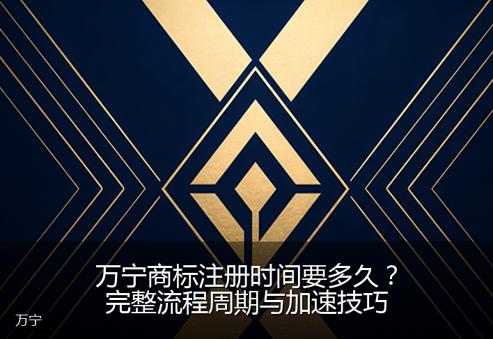 万宁商标注册时间要多久？完整流程周期与加速技巧