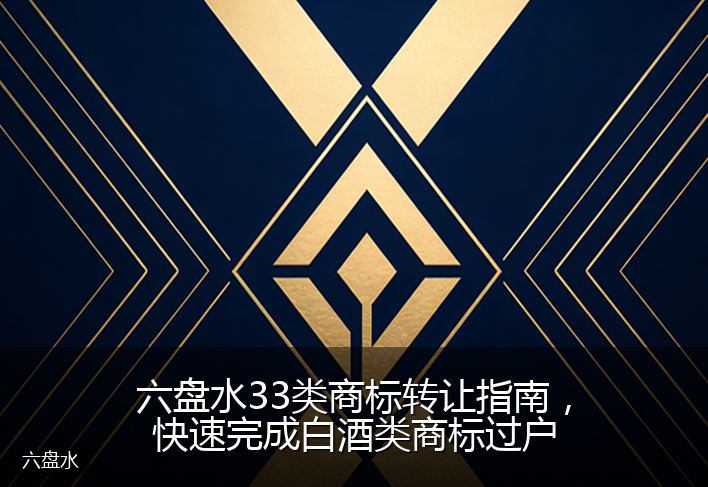 六盘水33类商标转让指南，快速完成白酒类商标过户