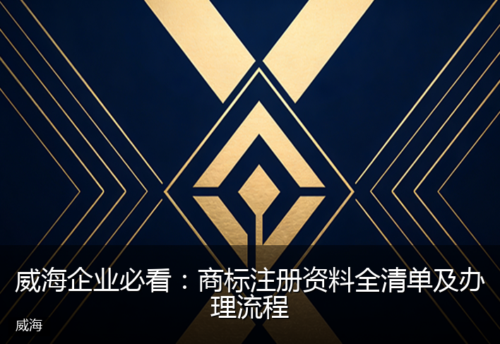 威海企业必看：商标注册资料全清单及办理流程