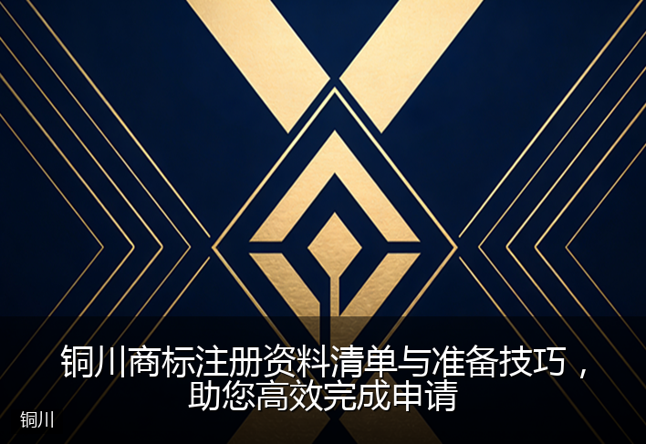 铜川商标注册资料清单与准备技巧，助您高效完成申请