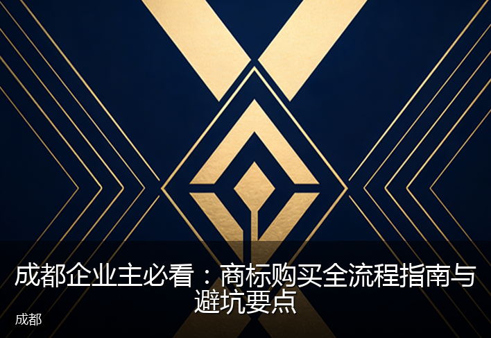 成都企业主必看：商标购买全流程指南与避坑要点
