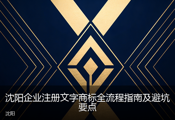 沈阳企业注册文字商标全流程指南及避坑要点