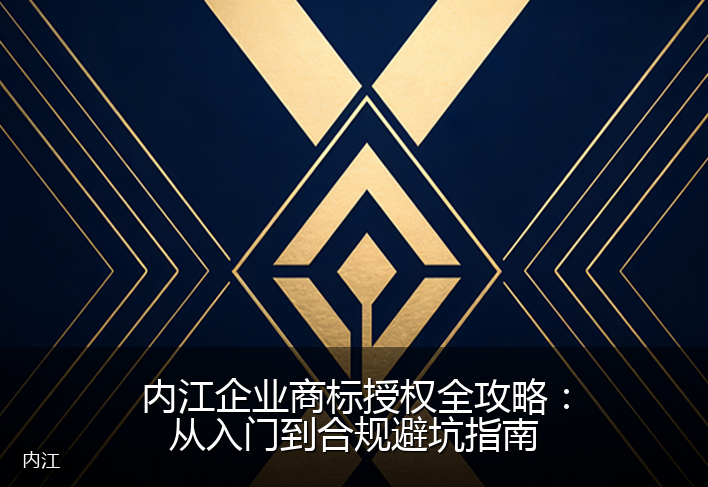 内江企业商标授权全攻略:从入门到合规避坑指南