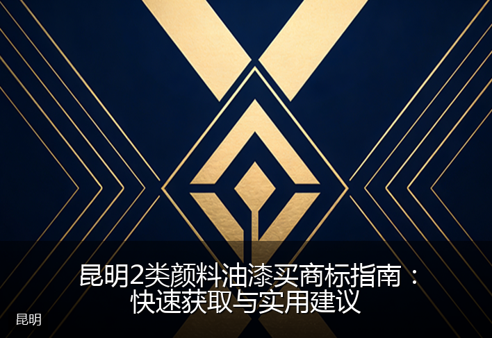昆明2类颜料油漆买商标指南：快速获取与实用建议
