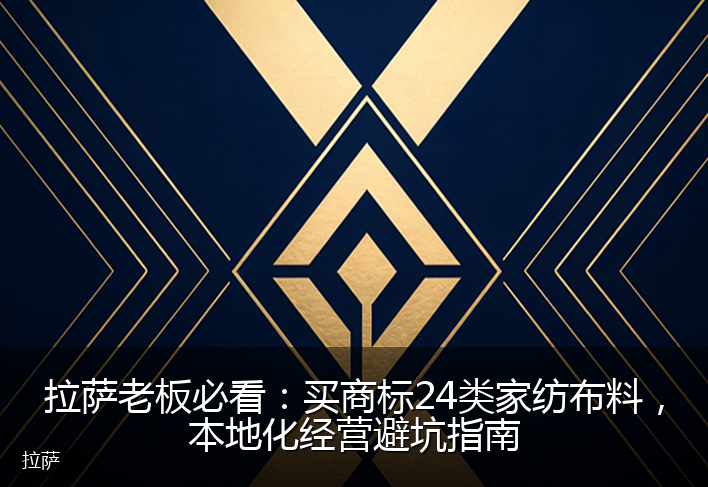 拉萨老板必看:买商标24类家纺布料,本地化经营避坑指南