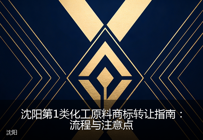 沈阳第1类化工原料商标转让指南：流程与注意点