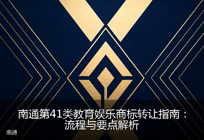 南通第41类教育娱乐商标转让指南：流程与要点解析