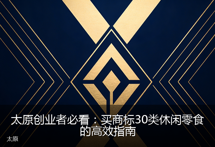 太原创业者必看：买商标30类休闲零食的高效指南