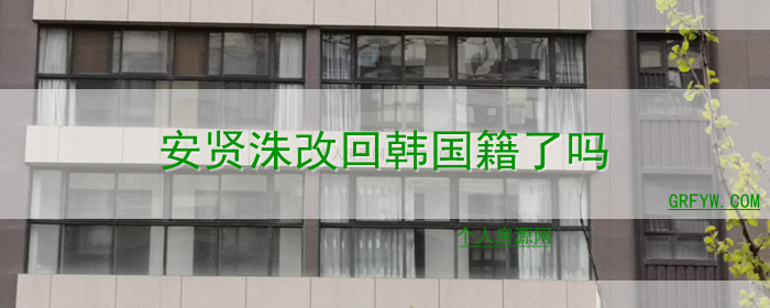 安贤洙改回韩国籍了吗