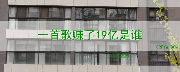 一首歌赚了19亿是谁