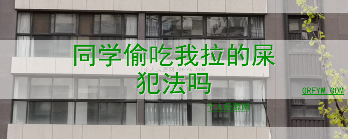 同学偷吃我拉的屎犯法吗