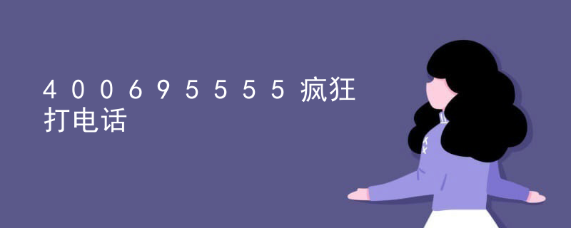 400695555疯狂打电话
